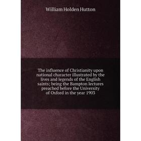 

Книга The influence of Christianity upon national character illustrated by the lives and legends of the English saints