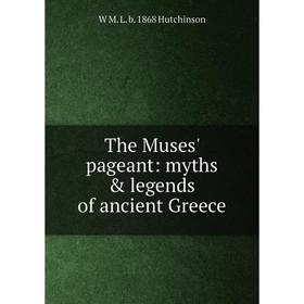 

Книга The Muses' pageant: myths & legends of ancient Greece. W M. L. b. 1868 Hutchinson