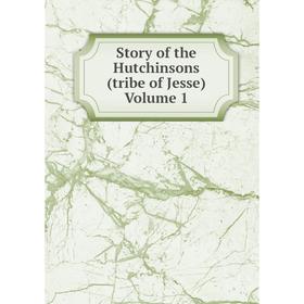 

Книга Story of the Hutchinsons (tribe of Jesse) Volume 1