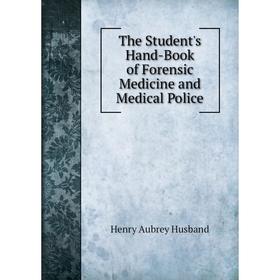 

Книга The Student's Hand-Book of Forensic Medicine and Medical Police. Henry Aubrey Husband