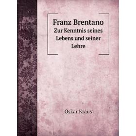 

Книга Franz Brentano Zur Kenntnis seines Lebens und seiner Lehre. Oskar Kraus