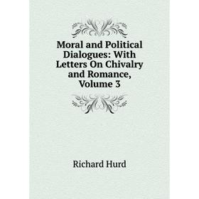 

Книга Moral and Political Dialogues: With Letters On Chivalry and Romance, Volume 3