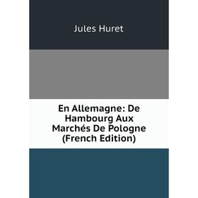 

Книга En Allemagne: De Hambourg Aux Marchés De Pologne (French Edition). Jules Huret