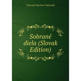 

Книга Sobrané diela (Slovak Edition). Svetozár Hurban Vajanský