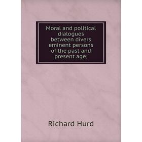 

Книга Moral and political dialogues between divers eminent persons of the past and present age;