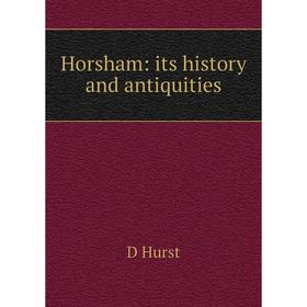 

Книга Horsham: its history and antiquities. D Hurst