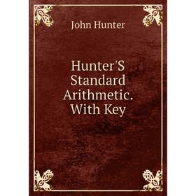 

Книга Hunter'S Standard Arithmetic. With Key. Hunter John