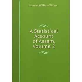 

Книга A Statistical Account of Assam, Volume 2. Hunter William Wilson