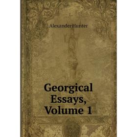 

Книга Georgical Essays, Volume 1. Alexander Hunter