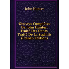 

Книга Oeuvres complètes De John Hunter: Traité Des Dents Traité De La Syphilis