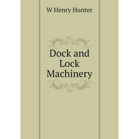 

Книга Dock and Lock Machinery. W Henry Hunter