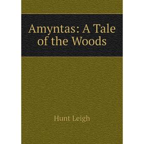 

Книга Amyntas: A Tale of the Woods. Hunt Leigh