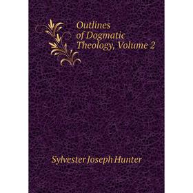 

Книга Outlines of Dogmatic Theology, Volume 2
