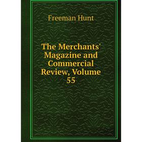 

Книга The Merchants' Magazine and Commercial Review, Volume 55. Freeman Hunt