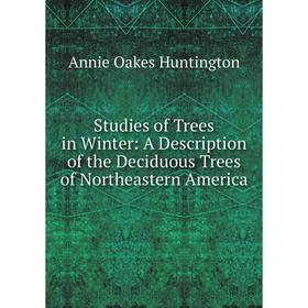 

Книга Studies of Trees in Winter: A Description of the Deciduous Trees of Northeastern America. Annie Oakes Huntington