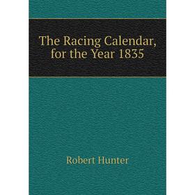 

Книга The Racing Calendar, for the Year 1835. Robert Hunter