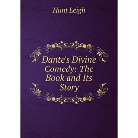 

Книга Dante's Divine Comedy: The Book and Its Story. Hunt Leigh