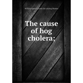 

Книга The cause of hog cholera;. William James. [from old catalog Hunter