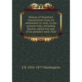 

Книга History of Stamford, Connecticut: from its settlement in 1641, to the present time, including Darien, which was one of its parishes until 1820.