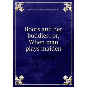 

Книга Boots and her buddies; or, When man plays maiden. Frances [old catalog heading] Huntley