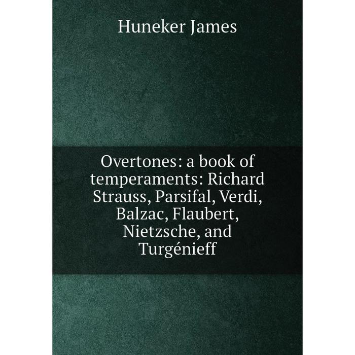 фото Книга overtones: a book of temperaments: richard strauss, parsifal, verdi, balzac, flaubert, nietzsche, and turgénieff nobel press