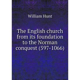 

Книга The English church from its foundation to the Norman conquest (597-1066). Hunt William