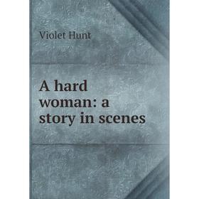 

Книга A hard woman: a story in scenes. Hunt Violet