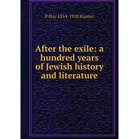 

Книга After the exile: a hundred years of Jewish history and literature. P Hay 1854-1910 Hunter