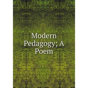 

Книга Modern Pedagogy; A Poem
