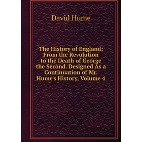 

Книга The History of England: From the Revolution to the Death of George the Second. Designed As a Continuation of Mr. Hume's History, Volume 4. David