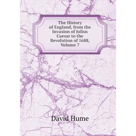 

Книга The History of England, from the Invasion of Julius Caesar to the Revolution of 1688, Volume 7. David Hume