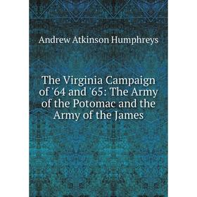 

Книга The Virginia Campaign of '64 and '65: The Army of the Potomac and the Army of the James. Andrew Atkinson Humphreys