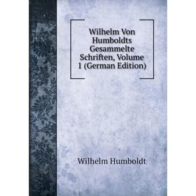 

Книга Wilhelm Von Humboldts Gesammelte Schriften, Volume 1 (German Edition). Wilhelm von Humboldts