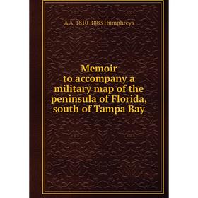 

Книга Memoir to accompany a military map of the peninsula of Florida, south of Tampa Bay