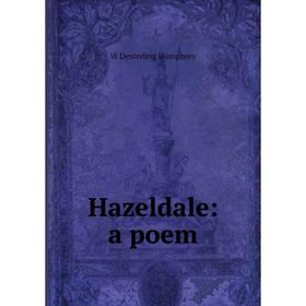 

Книга Hazeldale: a poem. W Desterling Humphrey