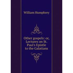 

Книга Other gospels: or Lectures on St Paul's Epistle to the Galatians