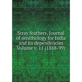 

Книга Stray feathers. Journal of ornithology for India and its dependencies Volume v. 11 (1888-99)