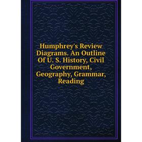

Книга Humphrey's Review Diagrams. An Outline Of U. S. History, Civil Government, Geography, Grammar, Reading