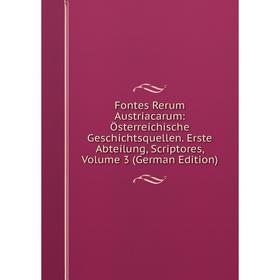 

Книга Fontes Rerum Austriacarum: Österreichische Geschichtsquellen. Erste Abteilung, Scriptores, Volume 3 (German Edition)