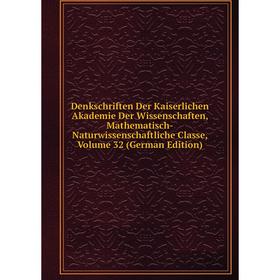 

Книга Denkschriften Der Kaiserlichen Akademie Der Wissenschaften, Mathematisch-Naturwissenschaftliche Classe, Volume 32 (German Edition)