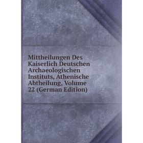 

Книга Mittheilungen Des Kaiserlich Deutschen Archaeologischen Instituts, Athen ische Abtheilung, Volume 22