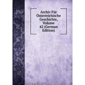 

Книга Archiv Für Österreichische Geschichte, Volume 42 (German Edition)