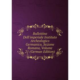 

Книга Bullettino Dell'imperiale Instituto Archeologico Germanico, Sezione Romana, Volume 21 (German Edition)