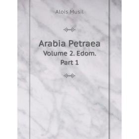 

Книга Arabia Petraea Volume 2. Edom. Part 1. Alois Musil
