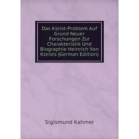 

Книга Das Kleist-Problem Auf Grund Neuer Forschungen Zur Charakteristik Und Biographie Heinrich Von Kleists (German Edition). Sigismund Kahmer