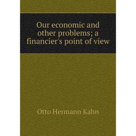 

Книга Our economic and other problems; a financier's point of view
