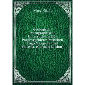 

Книга Geologisch-Petrographische Untersuchung Des Porphyrgebietes Zwischen Lago Maggiore Und Valsesia. (German Edition). Max Käch