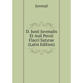 

Книга D. Junii Juvenalis Et Auli Persii Flacci Satyrae (Latin Edition). Juvenal