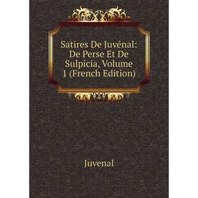 

Книга Satires De Juvénal: De Perse Et De Sulpicia, Volume 1 (French Edition). Juvenal