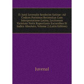 

Книга D. Junii Juvenalis Sexdecim Satirae: Ad Codices Parisinos Recensitas Cum Interpretatione Latina, Lectionum Varietate Notis Rupertianis Excursibu